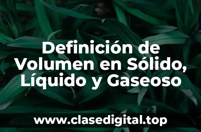 Definición de Volumen en Sólido, Líquido y Gaseoso