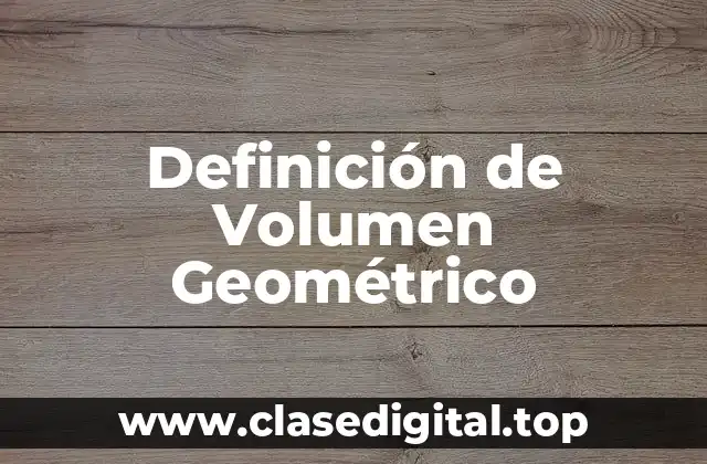 Definición Técnica de Volumen Geométrico
