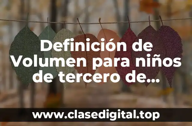 Definición de Volumen para niños de tercero de primaria