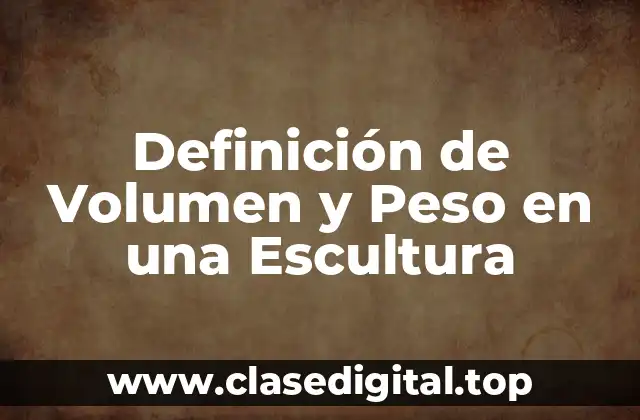 Definición de Volumen y Peso en una Escultura