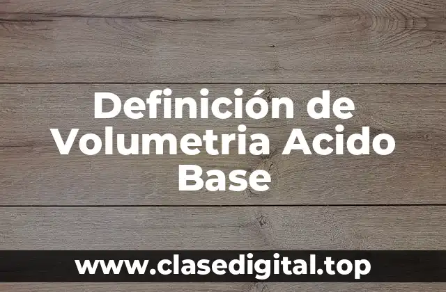 Definición de Volumetria Acido Base