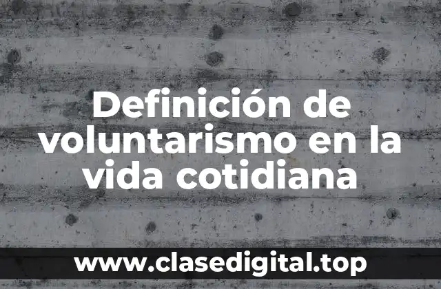 Definición de voluntarismo en la vida cotidiana