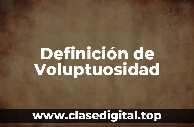 Definición de Voluptuosidad