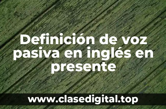 Ejemplos de voz pasiva en inglés en presente