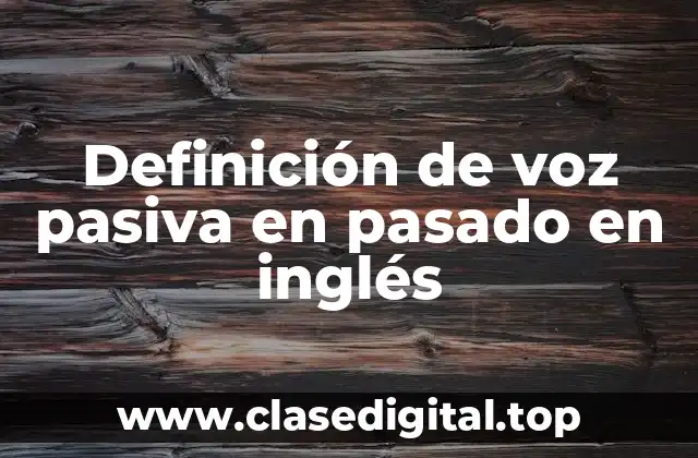 Definición de voz pasiva en pasado en inglés
