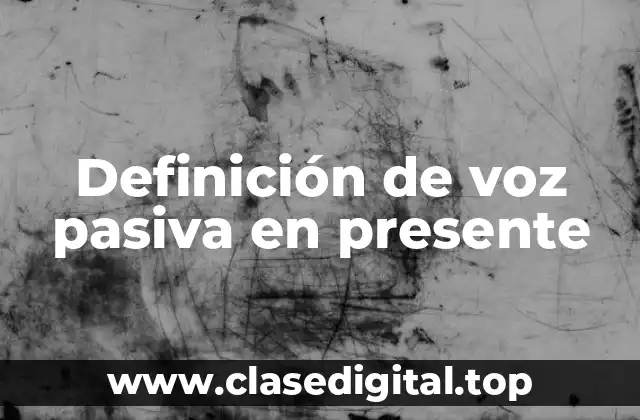 Definición de voz pasiva en presente