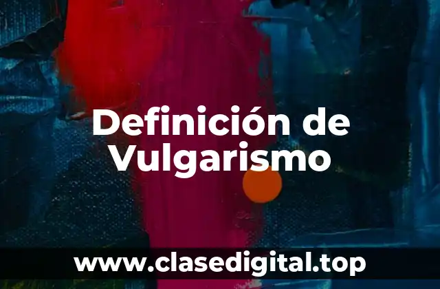 Definición de Vulgarismo