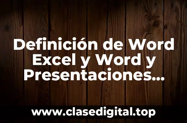 Definición de Word Excel y Word y Presentaciones Digitales