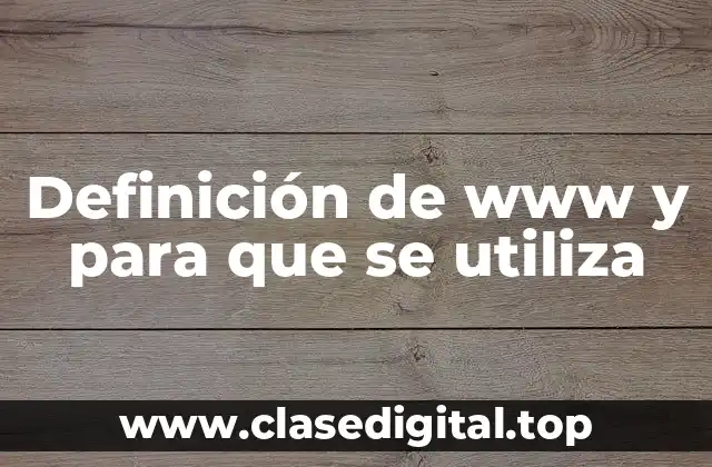 Definición de www y para que se utiliza