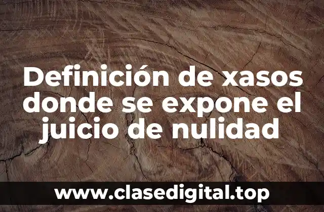 Definición de xasos donde se expone el juicio de nulidad