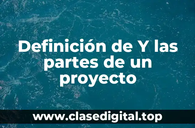 Definición de Y las partes de un proyecto