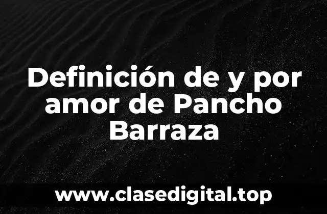 Definición de y por amor de Pancho Barraza