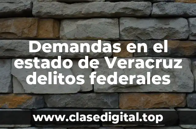 Demandas en el estado de Veracruz delitos federales