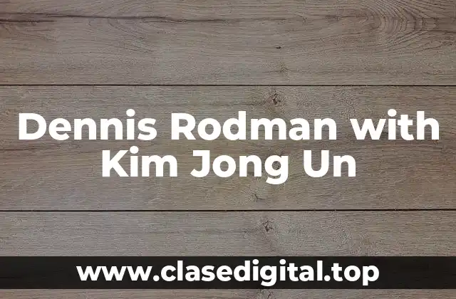How Did Dennis Rodman and Kim Jong Un Meet?