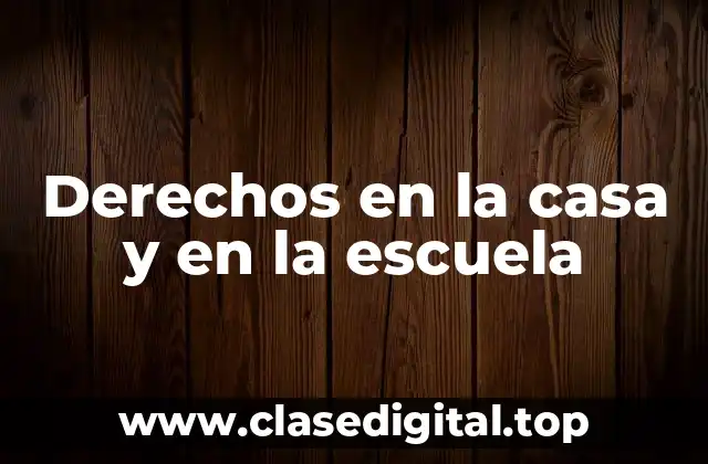 Derechos en la casa y en la escuela
