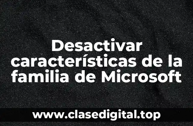 Desactivar características de la familia de Microsoft