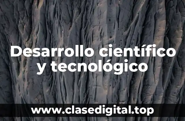 Desarrollo científico y tecnológico