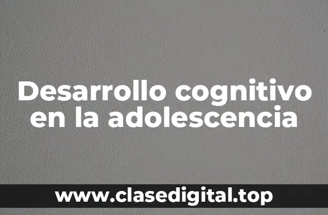 Ejemplos de desarrollo cognitivo en la adolescencia
