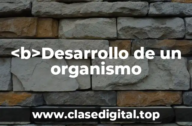 <b>Desarrollo de un organismo