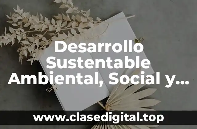 Desarrollo Sustentable Ambiental, Social y Económico