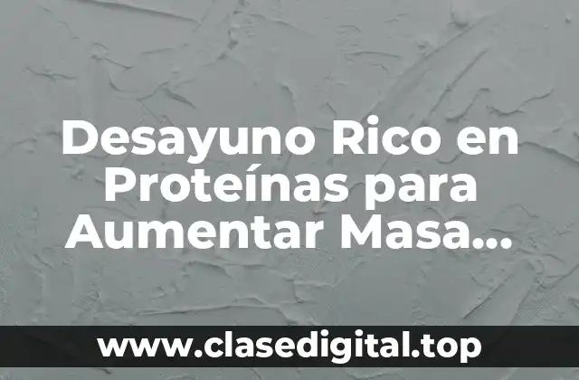 Desayuno Rico en Proteínas para Aumentar Masa Muscular
