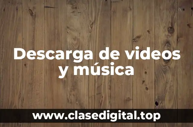 Descarga de videos y música