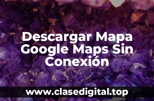 Descargar Mapa Google Maps Sin Conexión