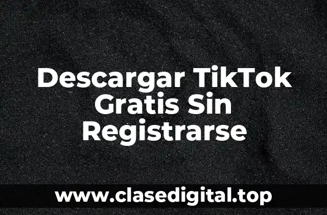 Descargar TikTok Gratis Sin Registrarse