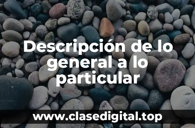 Descripción de lo general a lo particular
