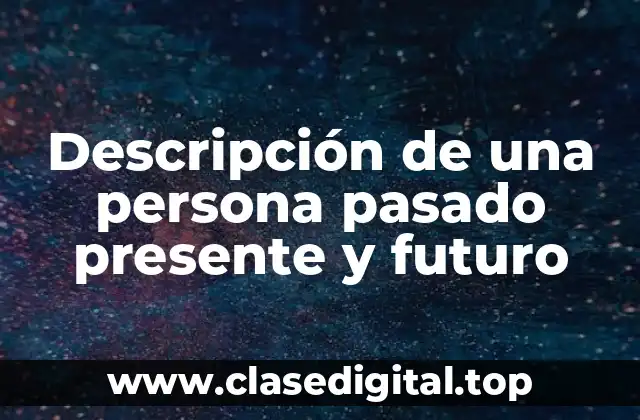 Descripción de una persona pasado presente y futuro