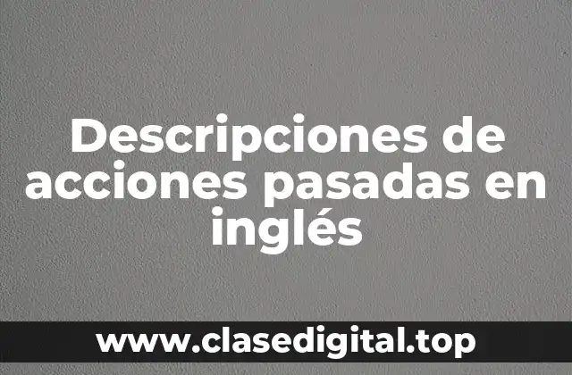 Descripciones de acciones pasadas en inglés