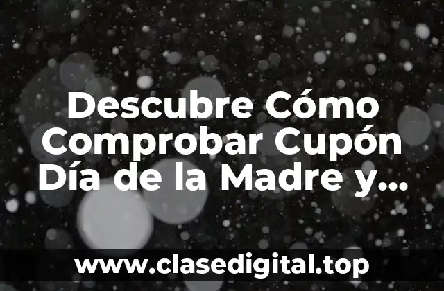 Descubre Cómo Comprobar Cupón Día de la Madre y Aprovecha al Máximo