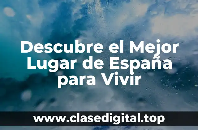 Descubre el Mejor Lugar de España para Vivir