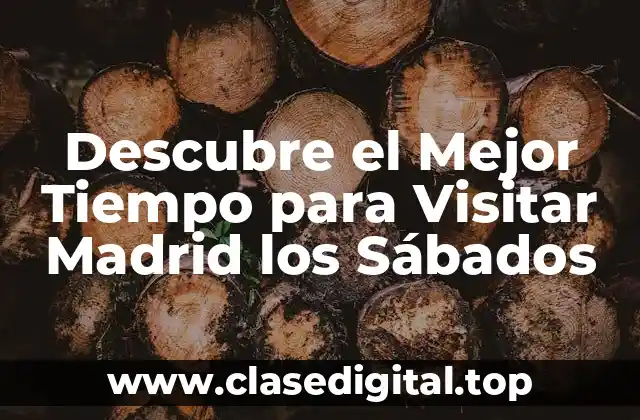 Descubre el Mejor Tiempo para Visitar Madrid los Sábados
