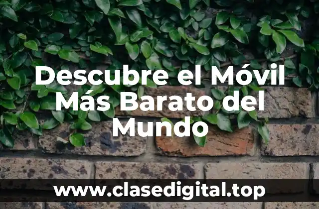 Descubre el Móvil Más Barato del Mundo