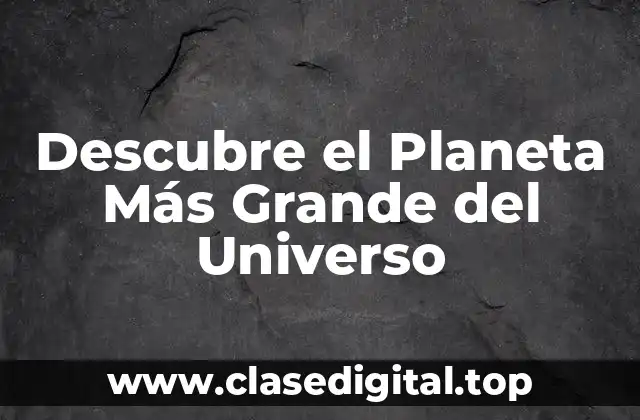 Descubre el Planeta Más Grande del Universo