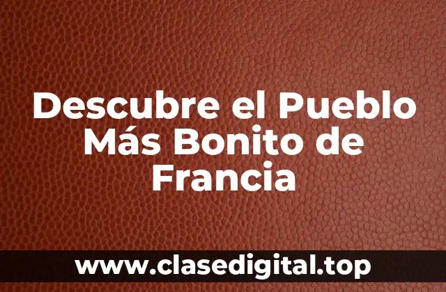 Descubre el Pueblo Más Bonito de Francia