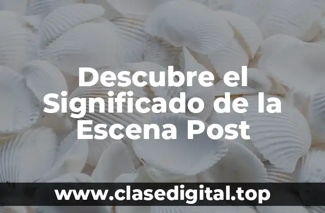 Descubre el Significado de la Escena Post