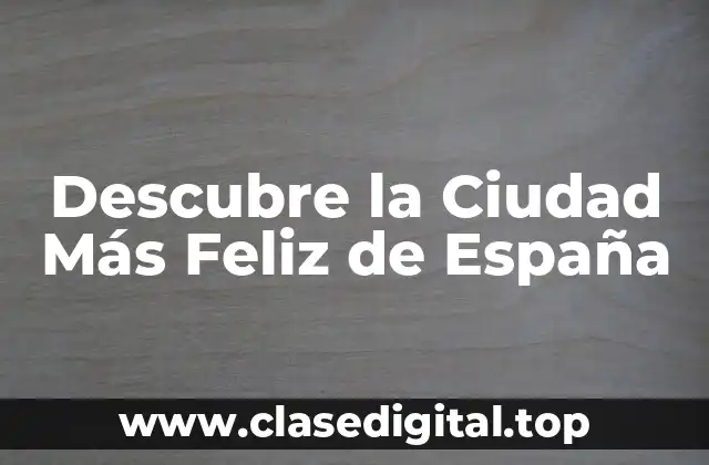 Descubre la Ciudad Más Feliz de España
