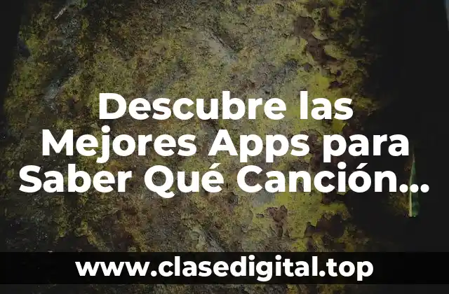 Descubre las Mejores Apps para Saber Qué Canción es