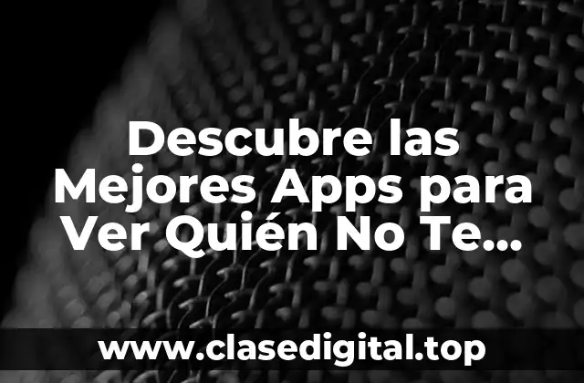 Descubre las Mejores Apps para Ver Quién No Te Sigue en Instagram