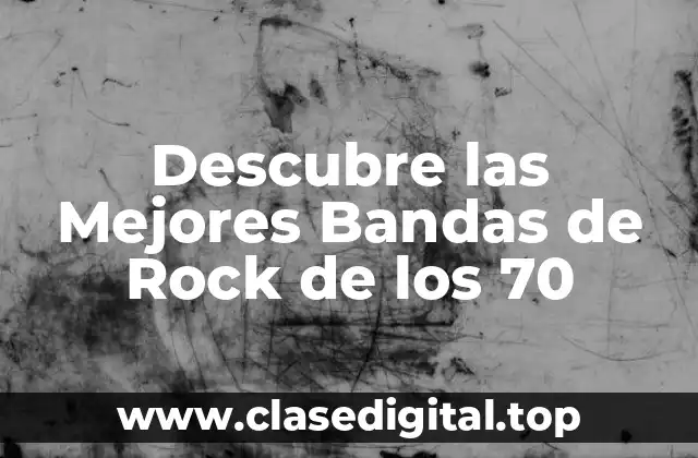 Descubre las Mejores Bandas de Rock de los 70