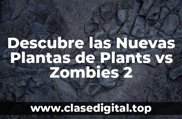 Descubre las Nuevas Plantas de Plants vs Zombies 2