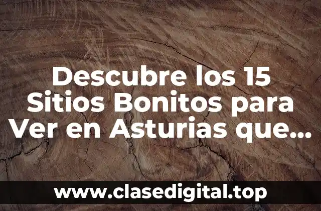 Descubre los 15 Sitios Bonitos para Ver en Asturias que Debes Visitar