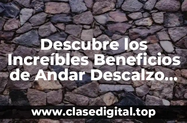 Descubre los Increíbles Beneficios de Andar Descalzo en Casa