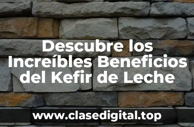Descubre los Increíbles Beneficios del Kefir de Leche