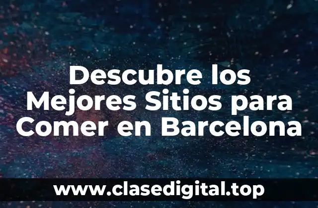 Descubre los Mejores Sitios para Comer en Barcelona