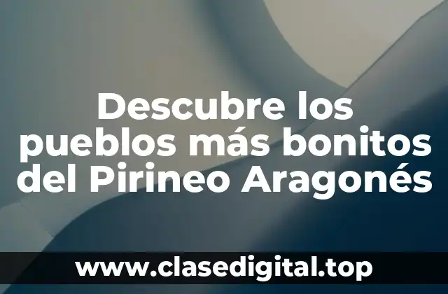 ¿Cuáles son los pueblos más bonitos del Pirineo Aragonés?