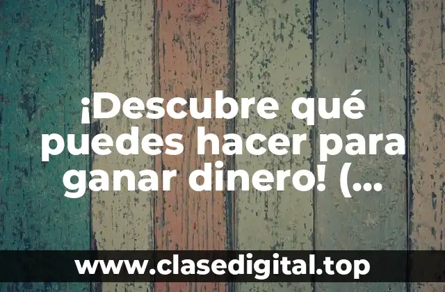 ¡Descubre qué puedes hacer para ganar dinero! ( Exacta )