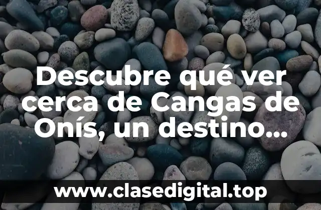 El paisaje natural de Cangas de Onís, un paraíso para los amantes de la naturaleza